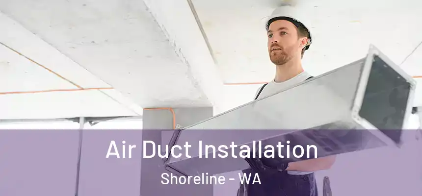 Air Duct Installation Shoreline - WA