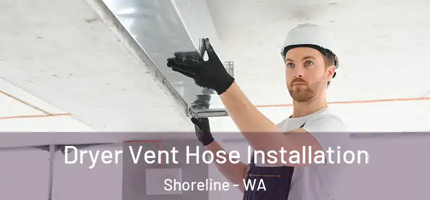  Dryer Vent Hose Installation Shoreline - WA